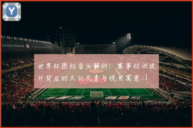 世界杯图标含义解析：赛事标识设计背后的文化元素与视觉寓意_1