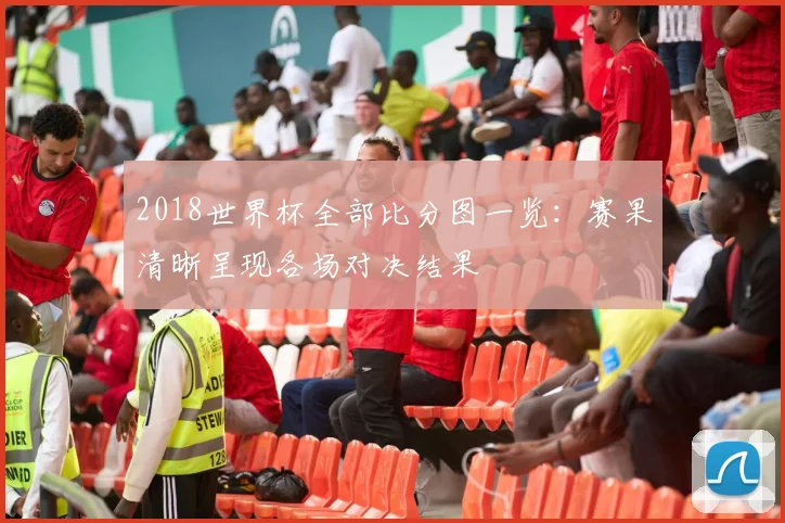 2018世界杯全部比分图一览：赛果清晰呈现各场对决结果