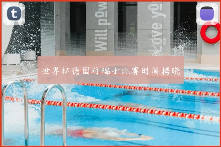 世界杯德国对瑞士比赛时间揭晓